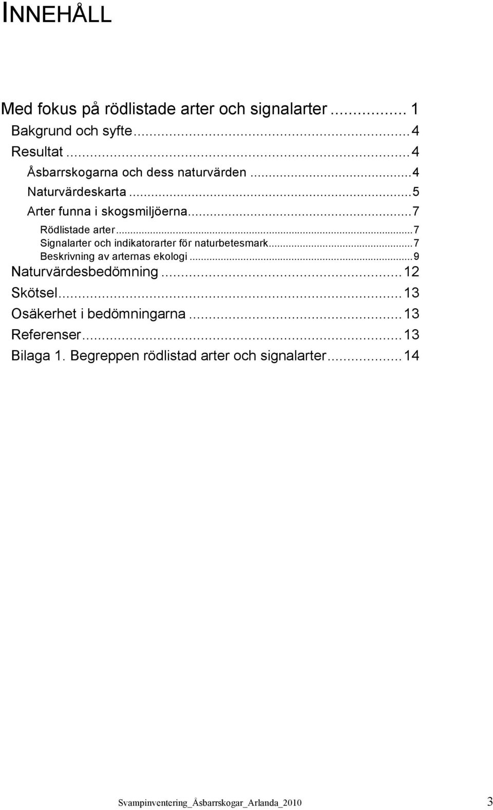 ..7 Signalarter och indikatorarter för naturbetesmark...7 Beskrivning av arternas ekologi...9 Naturvärdesbedömning.