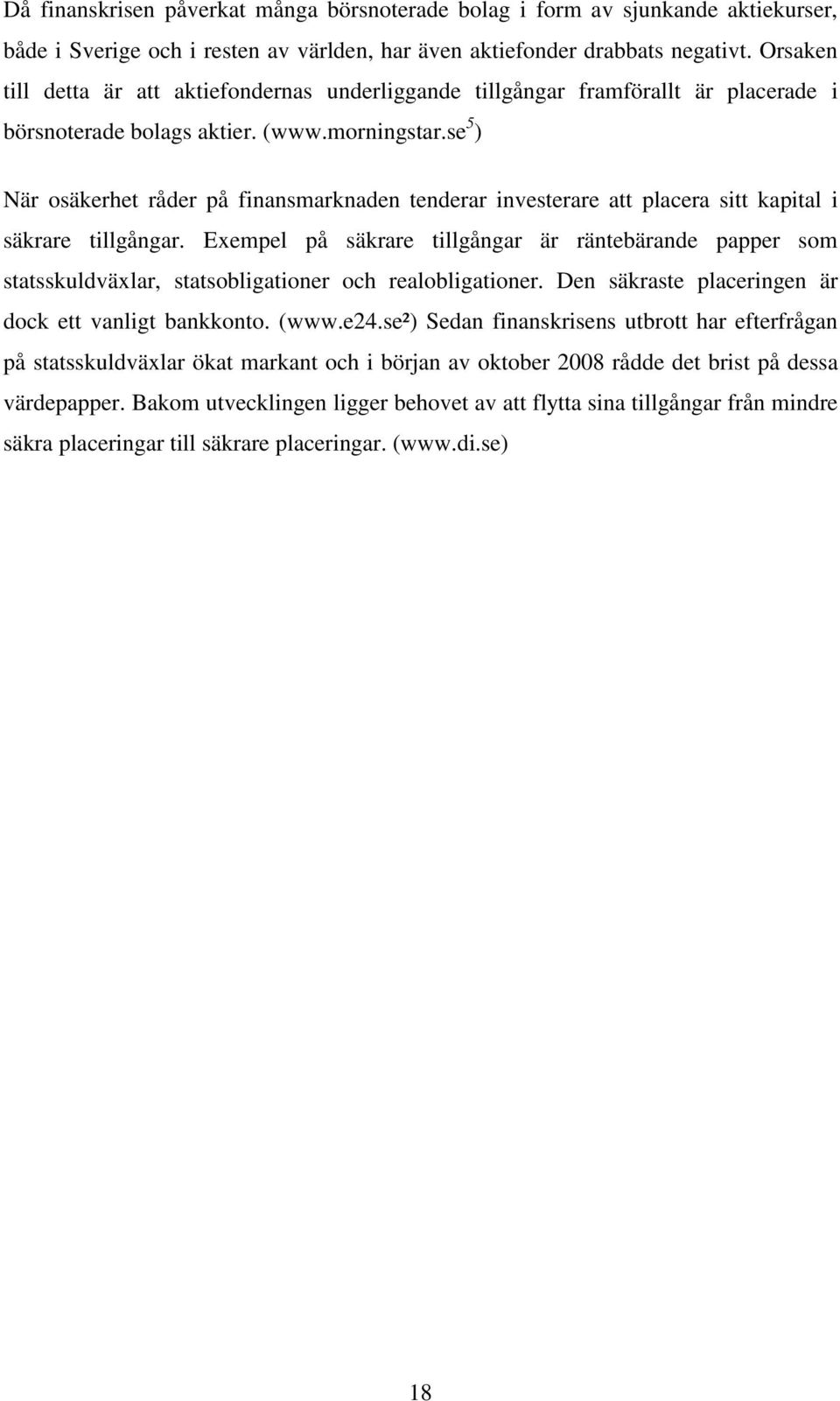 se 5 ) När osäkerhet råder på finansmarknaden tenderar investerare att placera sitt kapital i säkrare tillgångar.