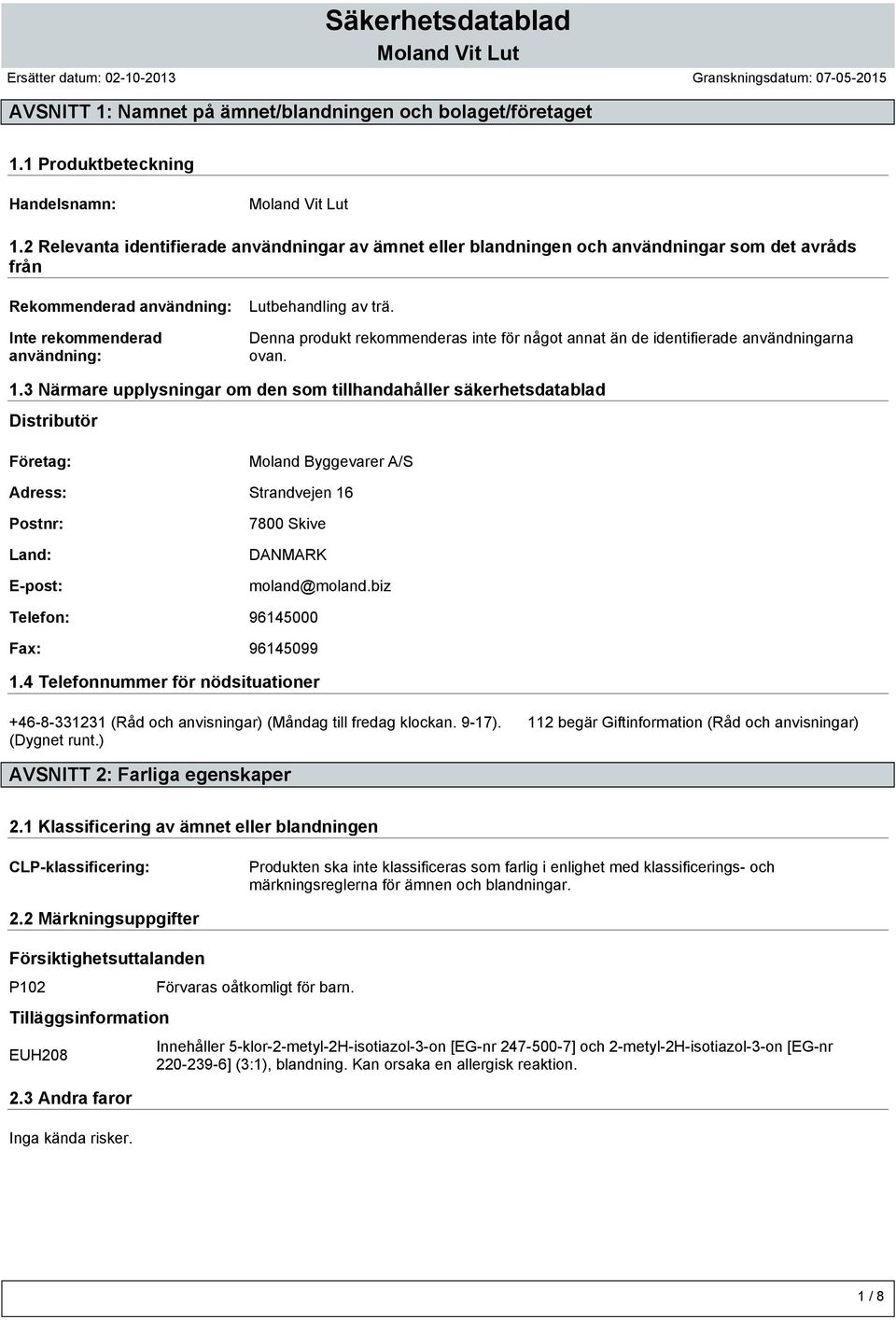 Denna produkt rekommenderas inte för något annat än de identifierade användningarna ovan. 1.