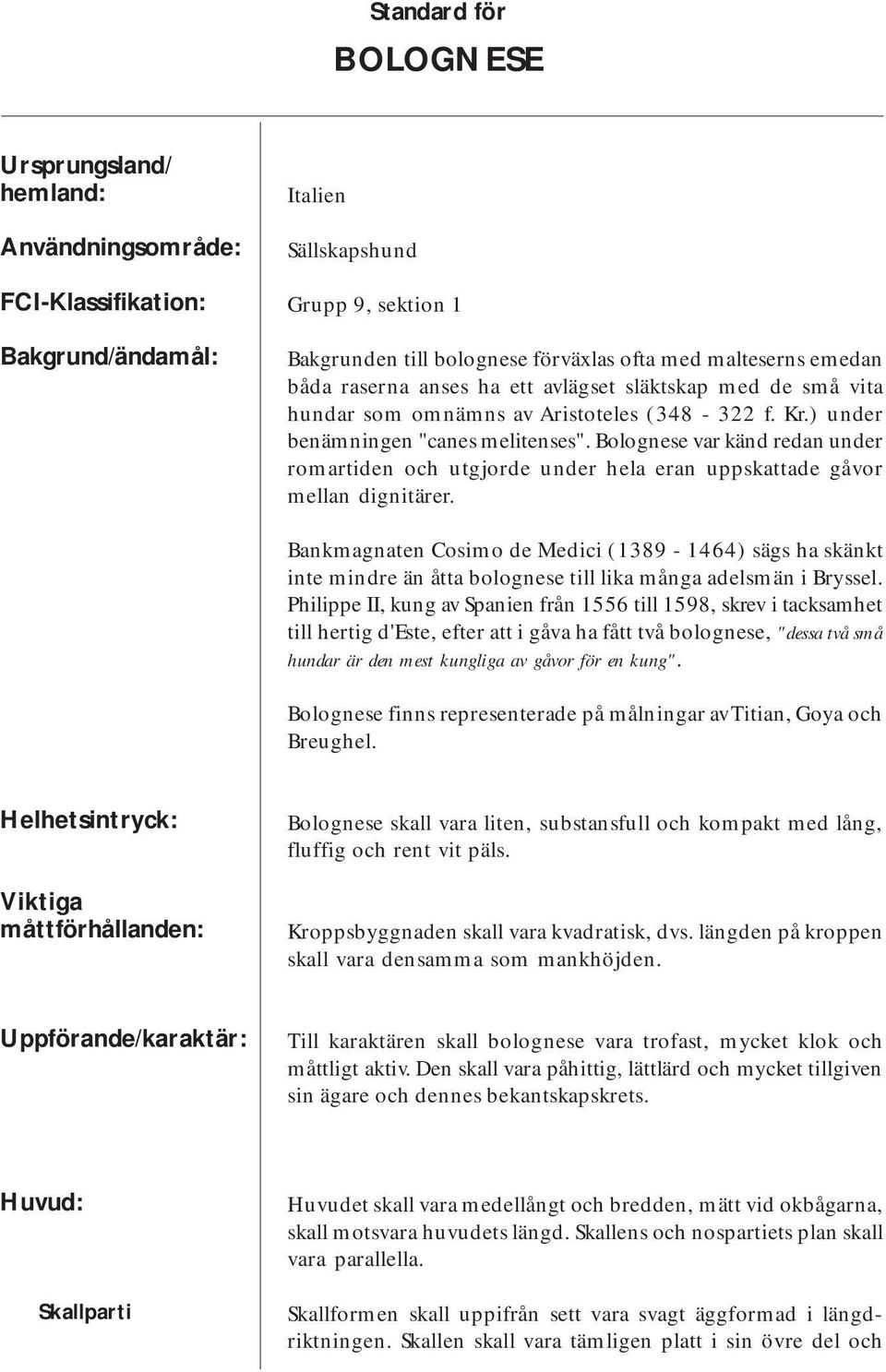Bolognese var känd redan under romartiden och utgjorde under hela eran uppskattade gåvor mellan dignitärer.