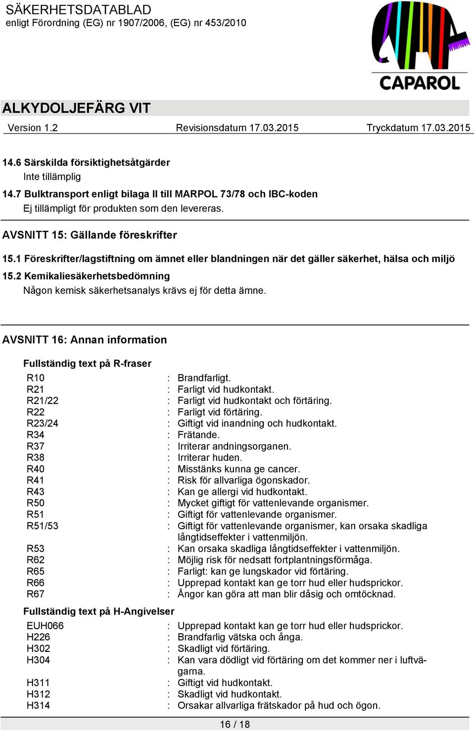 2 Kemikaliesäkerhetsbedömning Någon kemisk säkerhetsanalys krävs ej för detta ämne. AVSNITT 16: Annan information Fullständig text på R-fraser R10 : Brandfarligt. R21 : Farligt vid hudkontakt.