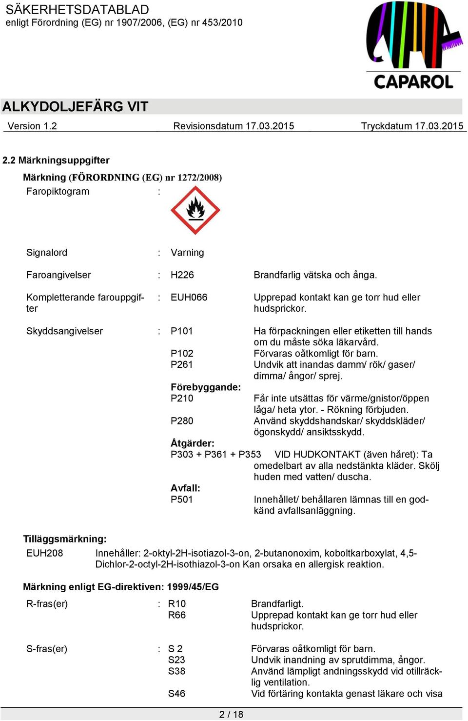 P102 Förvaras oåtkomligt för barn. P261 Undvik att inandas damm/ rök/ gaser/ dimma/ ångor/ sprej. Förebyggande: P210 Får inte utsättas för värme/gnistor/öppen låga/ heta ytor. - Rökning förbjuden.
