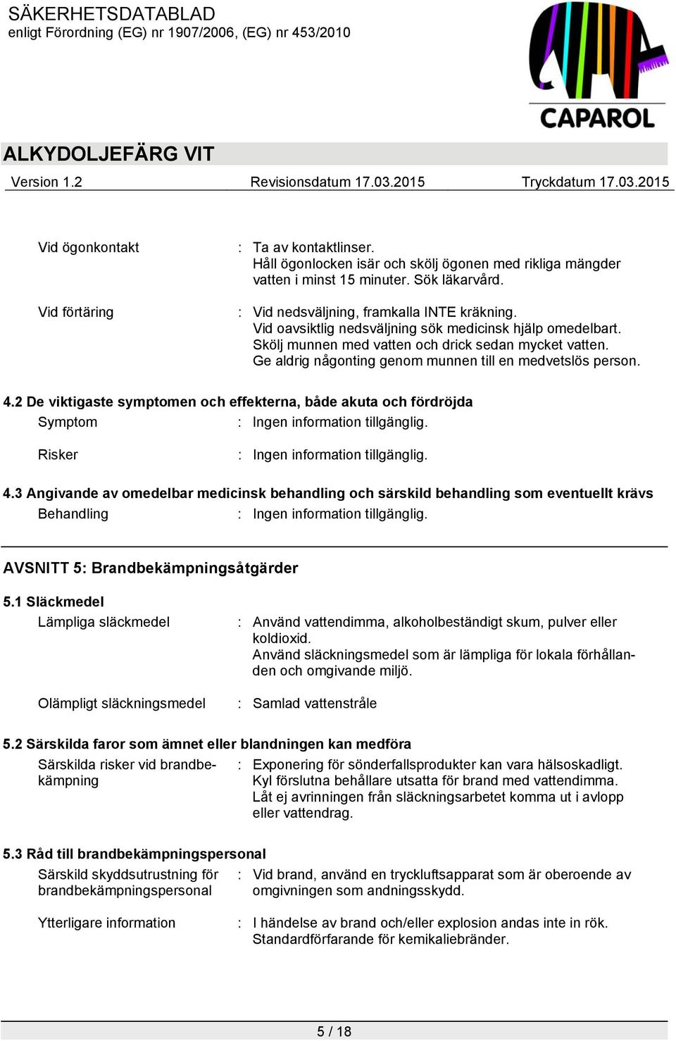 2 De viktigaste symptomen och effekterna, både akuta och fördröjda Symptom : Ingen information tillgänglig. Risker : Ingen information tillgänglig. 4.