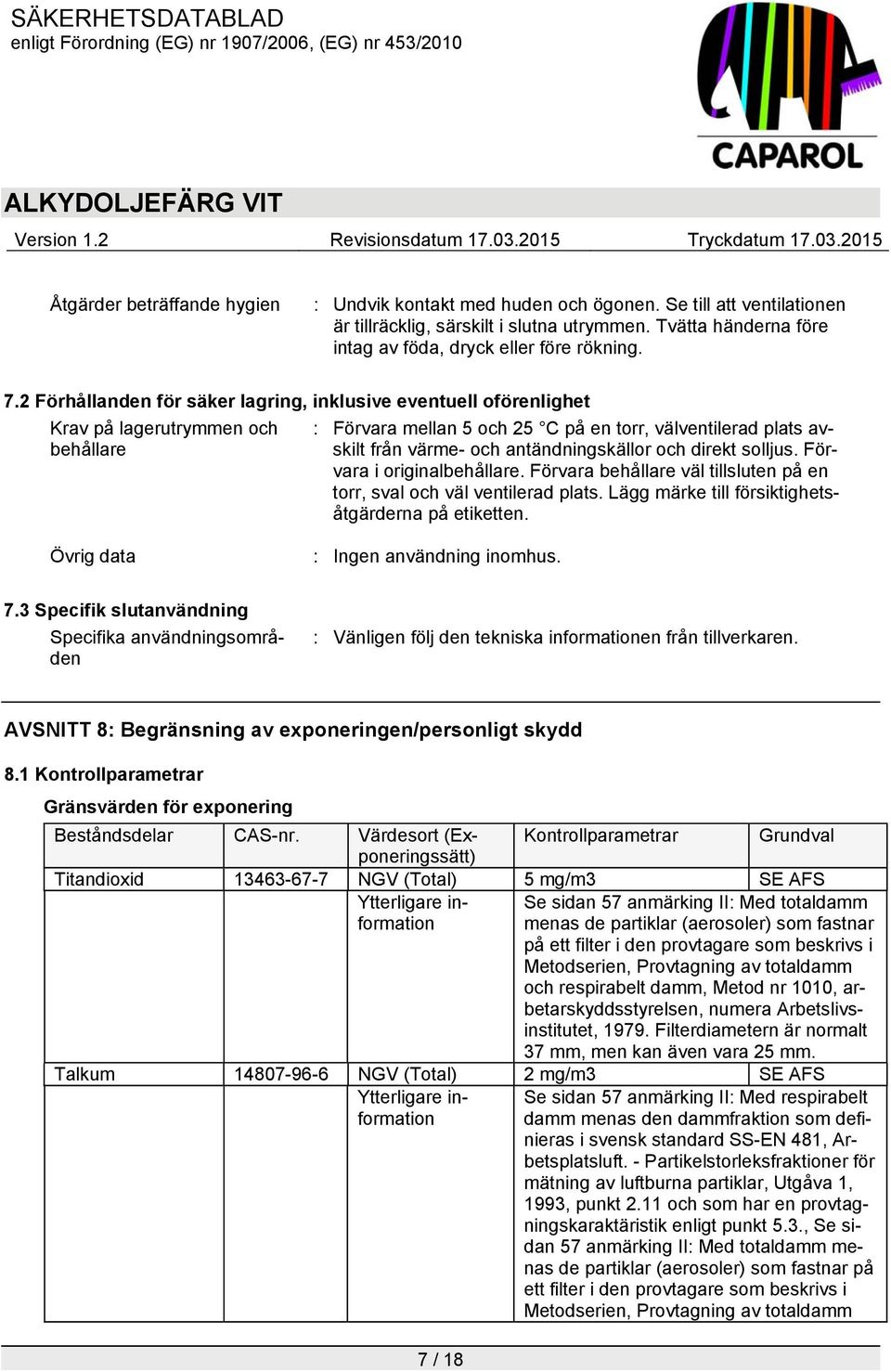 antändningskällor och direkt solljus. Förvara i originalbehållare. Förvara behållare väl tillsluten på en torr, sval och väl ventilerad plats. Lägg märke till försiktighetsåtgärderna på etiketten.