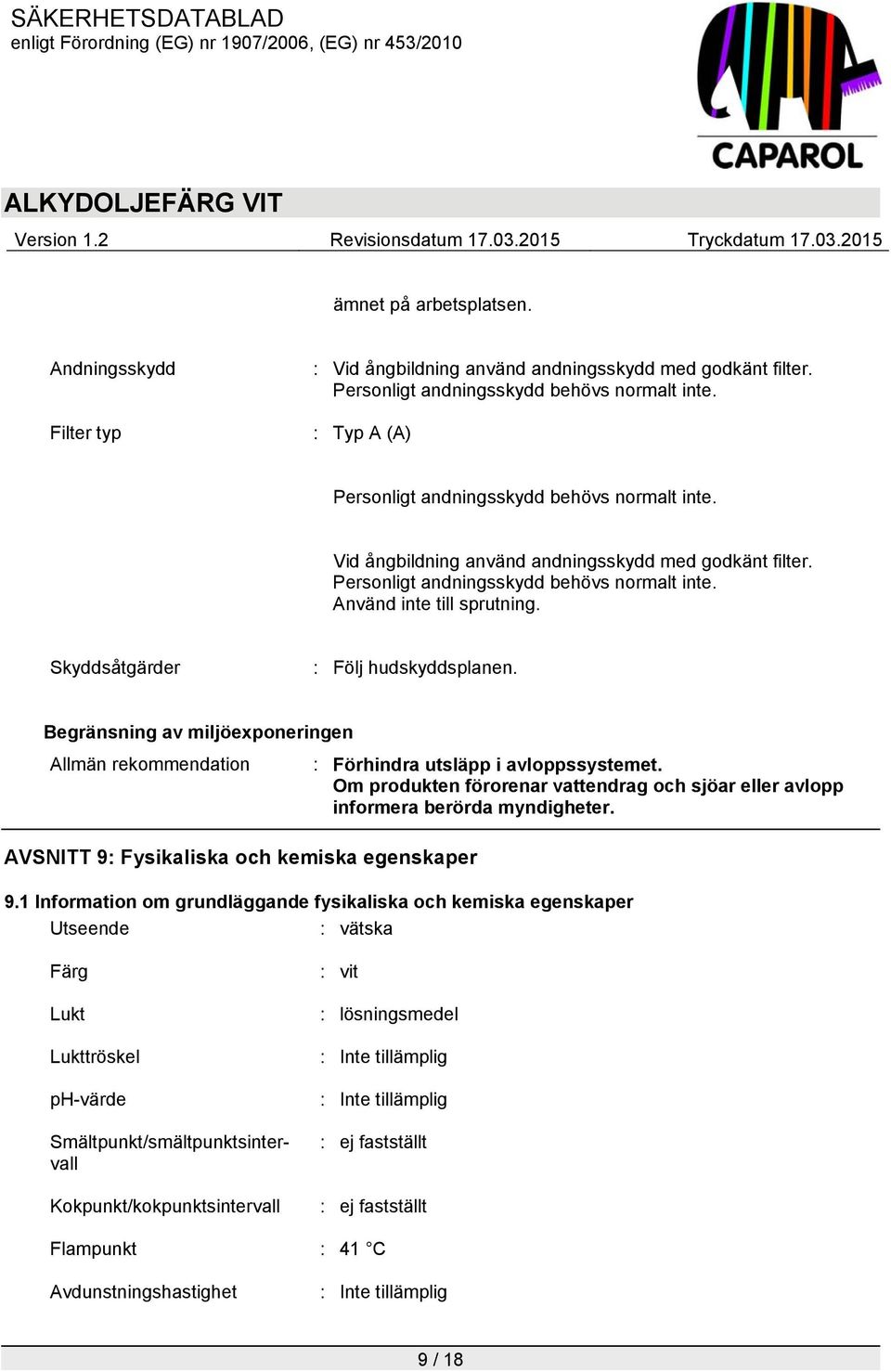 Skyddsåtgärder : Följ hudskyddsplanen. Begränsning av miljöexponeringen Allmän rekommendation : Förhindra utsläpp i avloppssystemet.