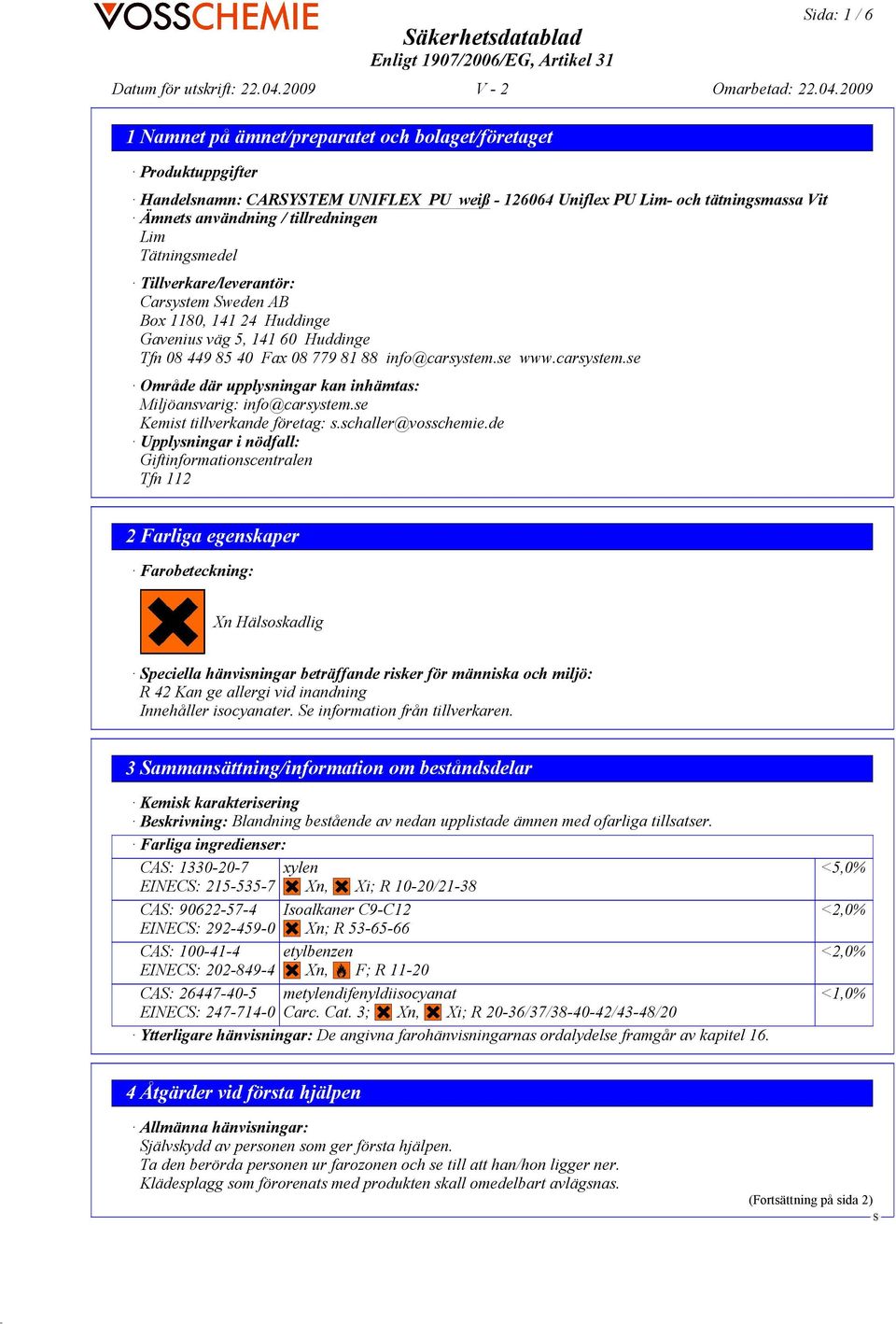 se www.carsystem.se Område där upplysningar kan inhämtas: Miljöansvarig: info@carsystem.se Kemist tillverkande företag: s.schaller@vosschemie.