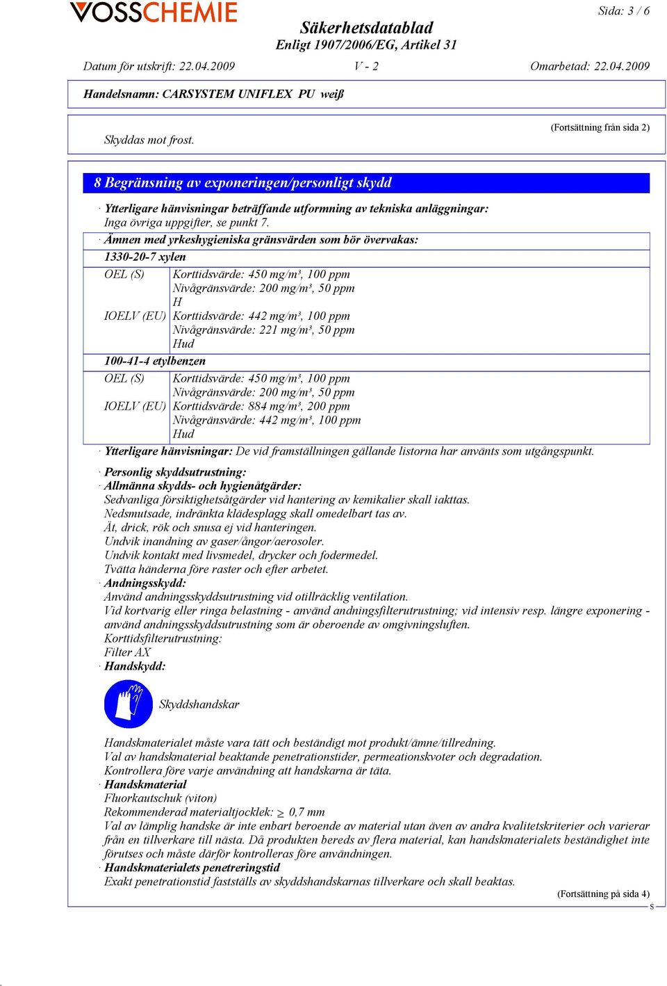 Ämnen med yrkeshygieniska gränsvärden som bör övervakas: 1330-20-7 xylen OEL () Korttidsvärde: 450 mg/m³, 100 ppm Nivågränsvärde: 200 mg/m³, 50 ppm H IOELV (EU) Korttidsvärde: 442 mg/m³, 100 ppm