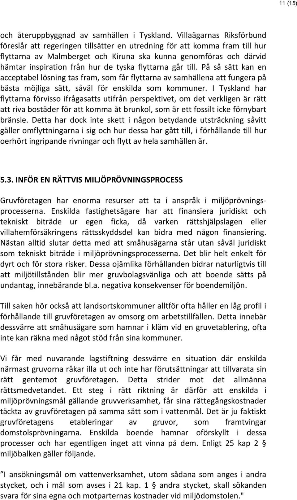tyska flyttarna går till. På så sätt kan en acceptabel lösning tas fram, som får flyttarna av samhällena att fungera på bästa möjliga sätt, såväl för enskilda som kommuner.