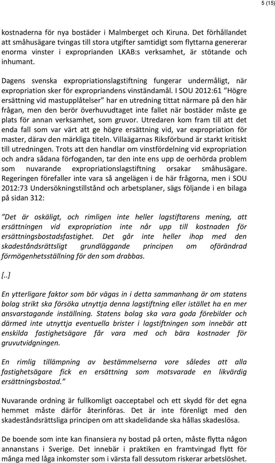 Dagens svenska expropriationslagstiftning fungerar undermåligt, när expropriation sker för expropriandens vinständamål.