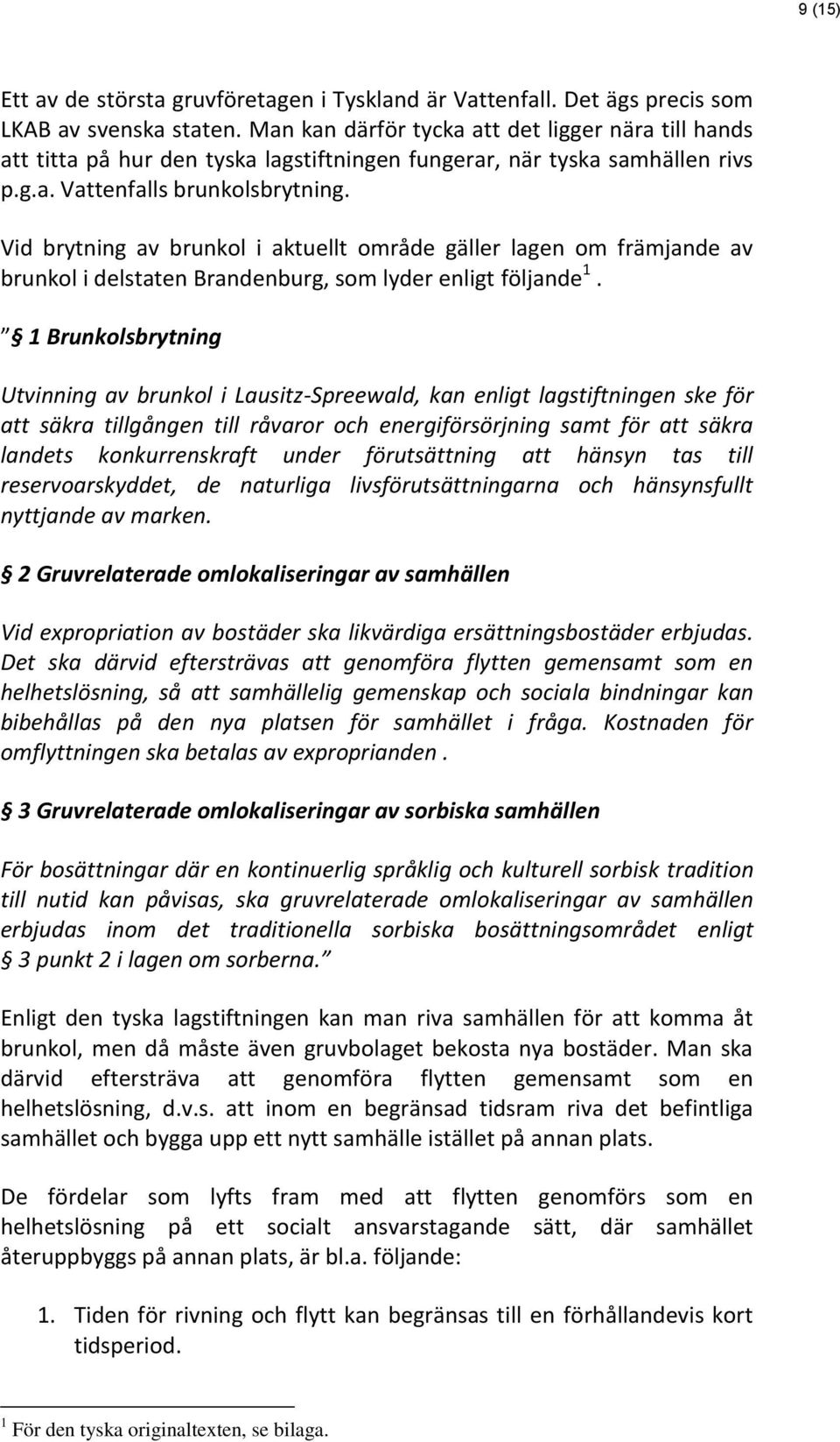 Vid brytning av brunkol i aktuellt område gäller lagen om främjande av brunkol i delstaten Brandenburg, som lyder enligt följande 1.