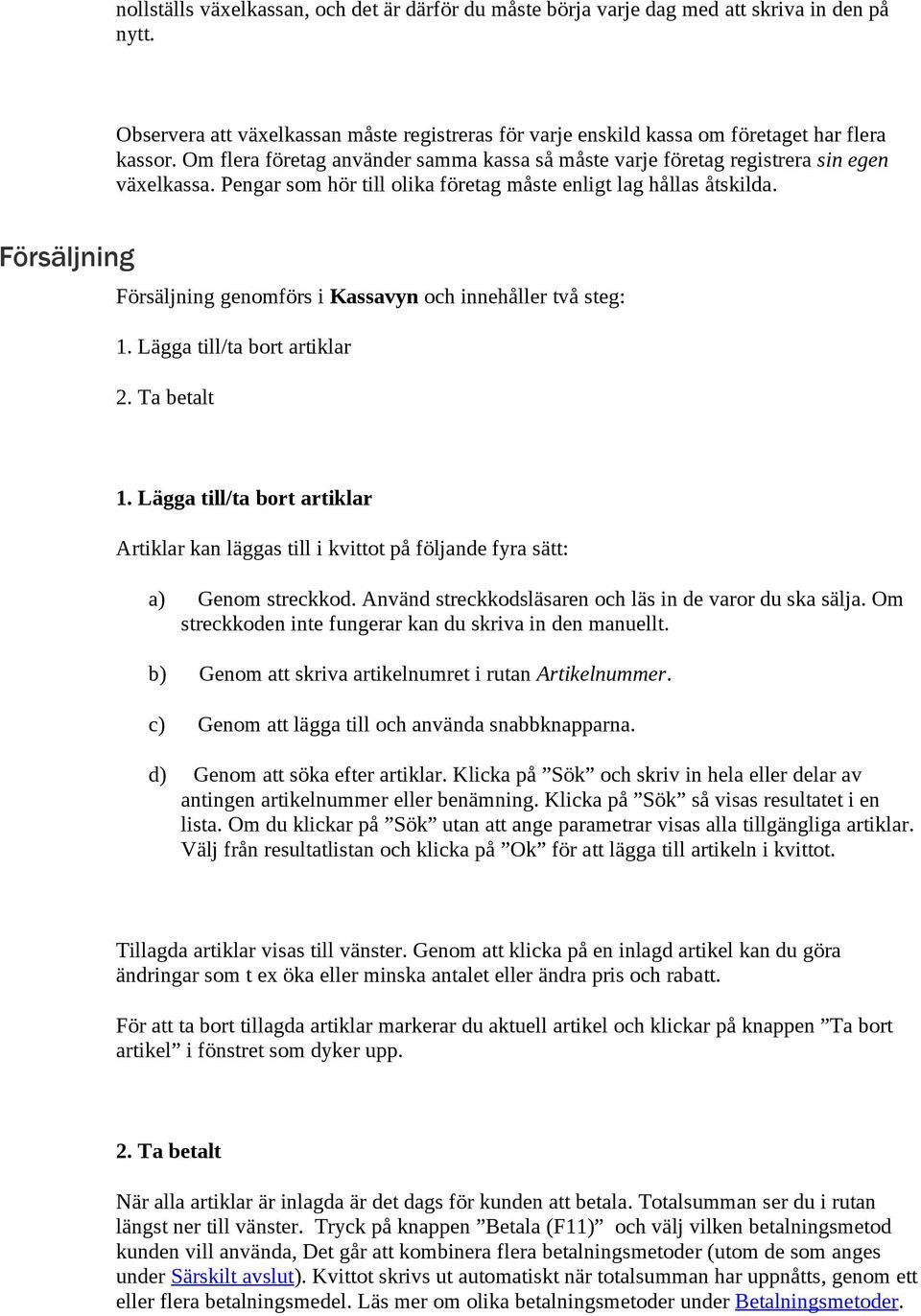 Försäljning Försäljning genomförs i Kassavyn och innehåller två steg: 1. Lägga till/ta bort artiklar 2. Ta betalt 1.