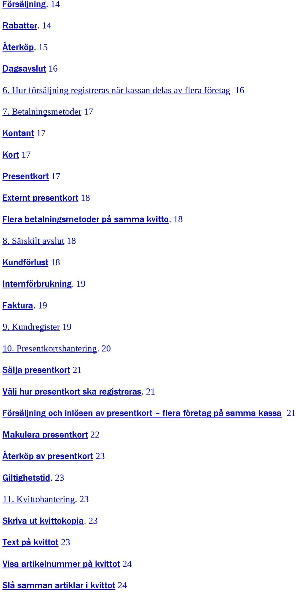 Särskilt avslut 18 Kundförlust 18 Internförbrukning. 19 Faktura. 19 9. Kundregister 19 10. Presentkortshantering. 20 Sälja presentkort 21 Välj hur presentkort ska registreras.