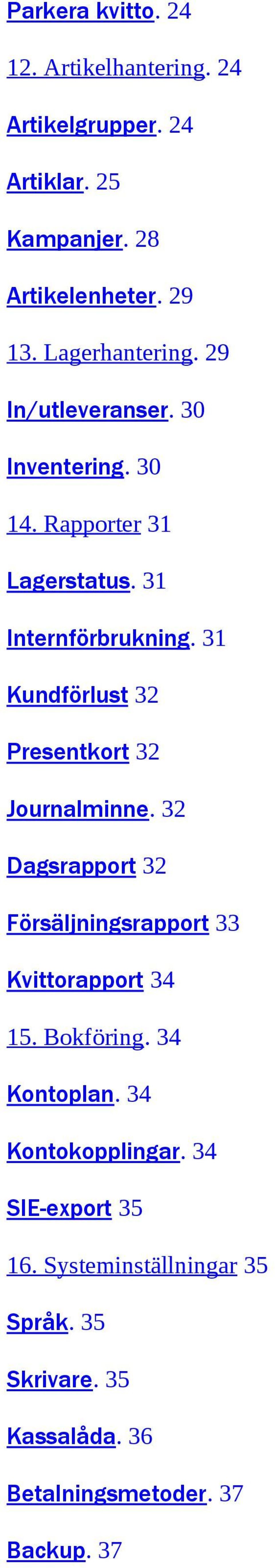 31 Kundförlust 32 Presentkort 32 Journalminne. 32 Dagsrapport 32 Försäljningsrapport 33 Kvittorapport 34 15. Bokföring.