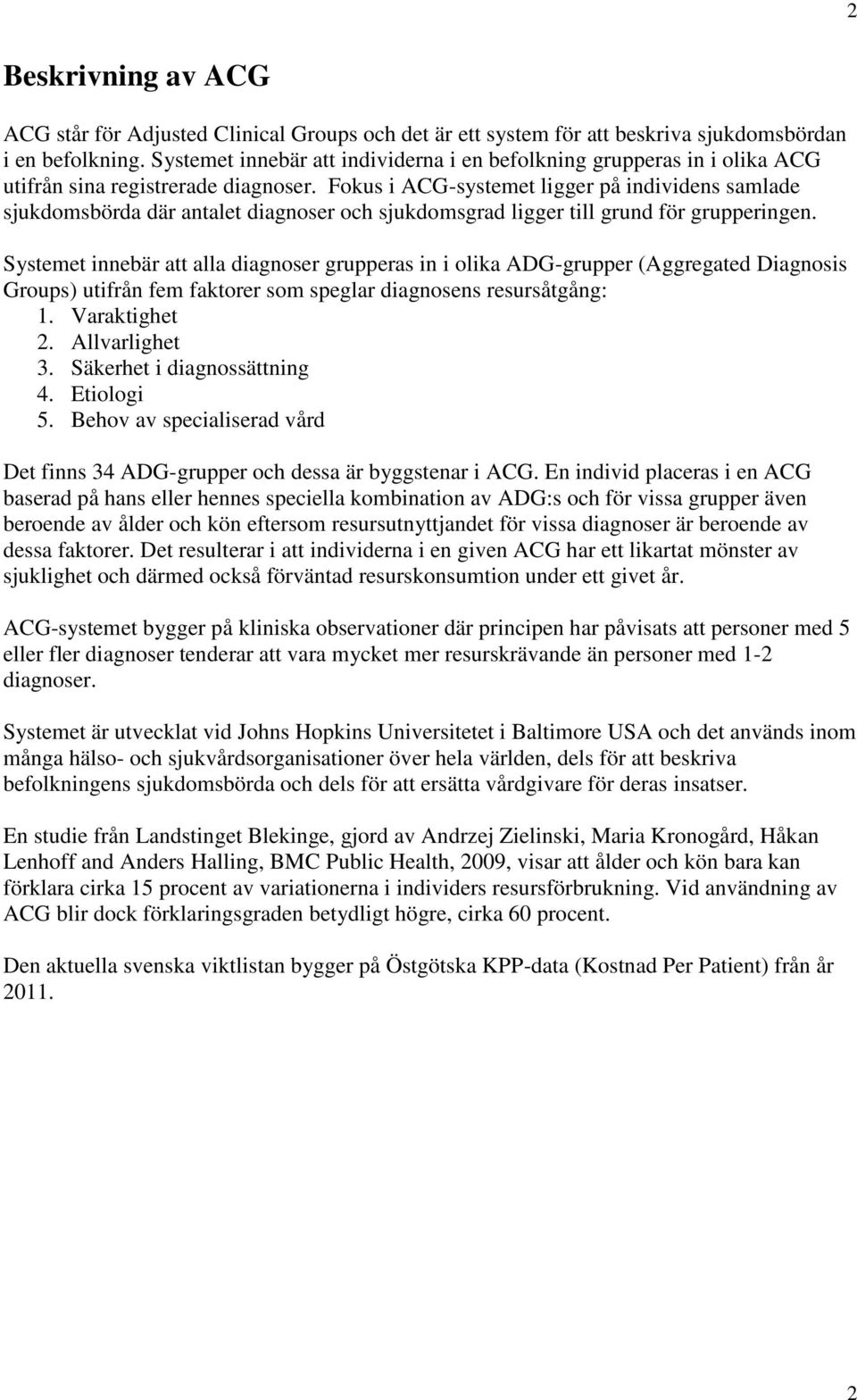 Fokus i ACG-systemet ligger på individens samlade sjukdomsbörda där antalet diagnoser och sjukdomsgrad ligger till grund för grupperingen.