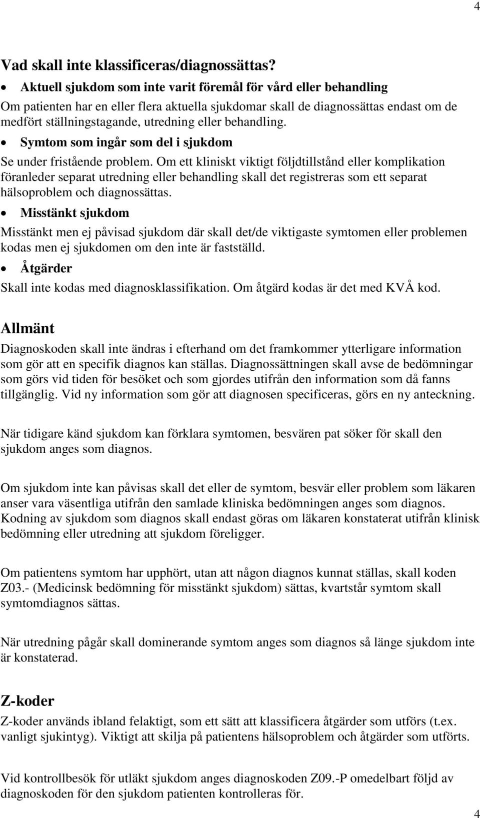 behandling. Symtom som ingår som del i sjukdom Se under fristående problem.