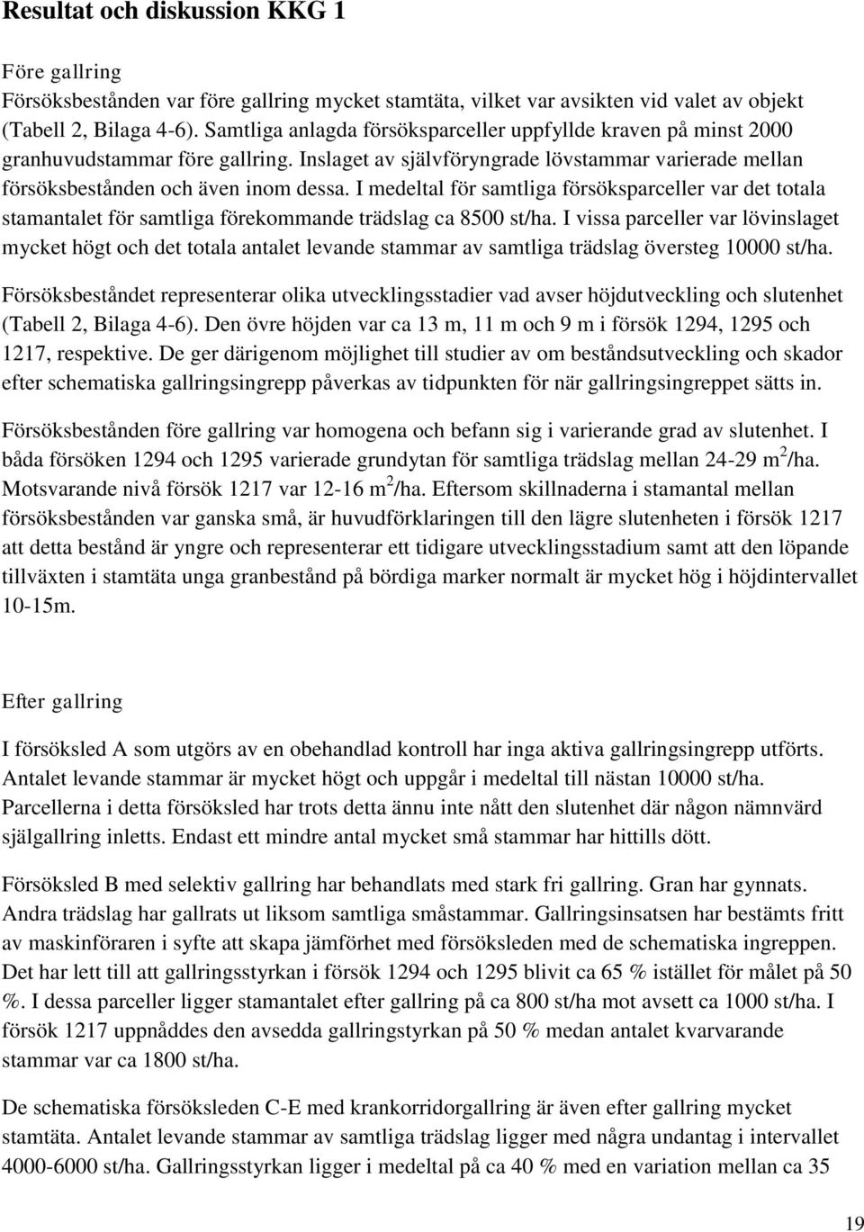 I medeltal för samtliga försöksparceller var det totala stamantalet för samtliga förekommande trädslag ca 8500 st/ha.