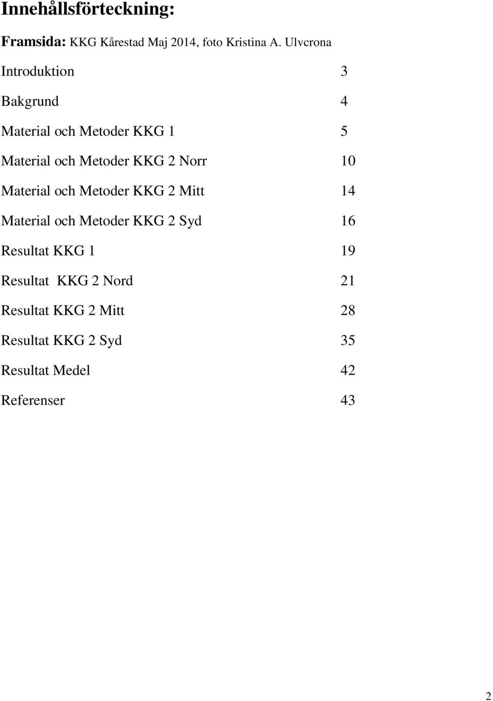 2 Norr 10 Material och Metoder KKG 2 Mitt 14 Material och Metoder KKG 2 Syd 16 Resultat