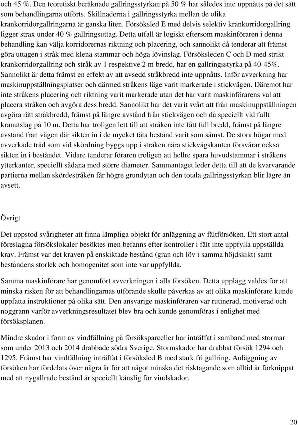 Detta utfall är logiskt eftersom maskinföraren i denna kan välja korridorernas riktning och placering, och sannolikt då tenderar att främst göra uttagen i stråk med klena stammar och höga lövinslag.