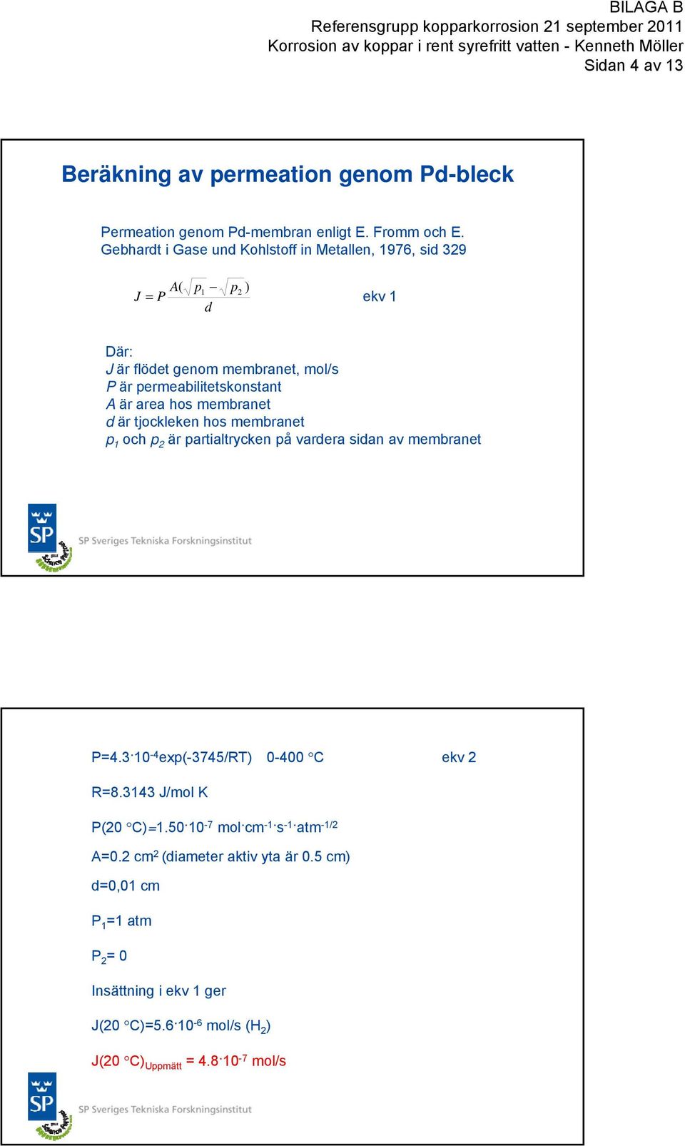 A är area hos membranet d är tjockleken hos membranet p 1 och p är partialtrycken på vardera sidan av membranet P=4.