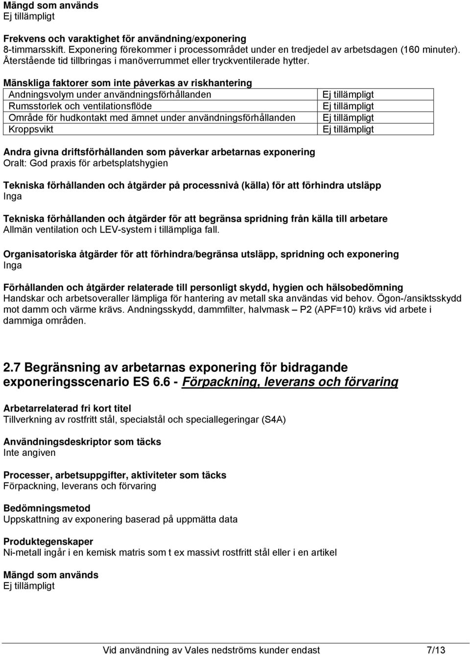 Mänskliga faktorer som inte påverkas av riskhantering Andningsvolym under användningsförhållanden Rumsstorlek och ventilationsflöde Område för hudkontakt med ämnet under användningsförhållanden