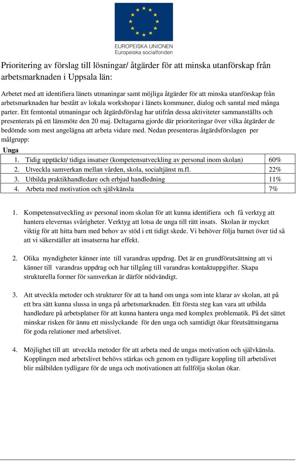 Ett femtontal utmaningar och åtgärdsförslag har utifrån dessa aktiviteter sammanställts och presenterats på ett länsmöte den 20 maj.