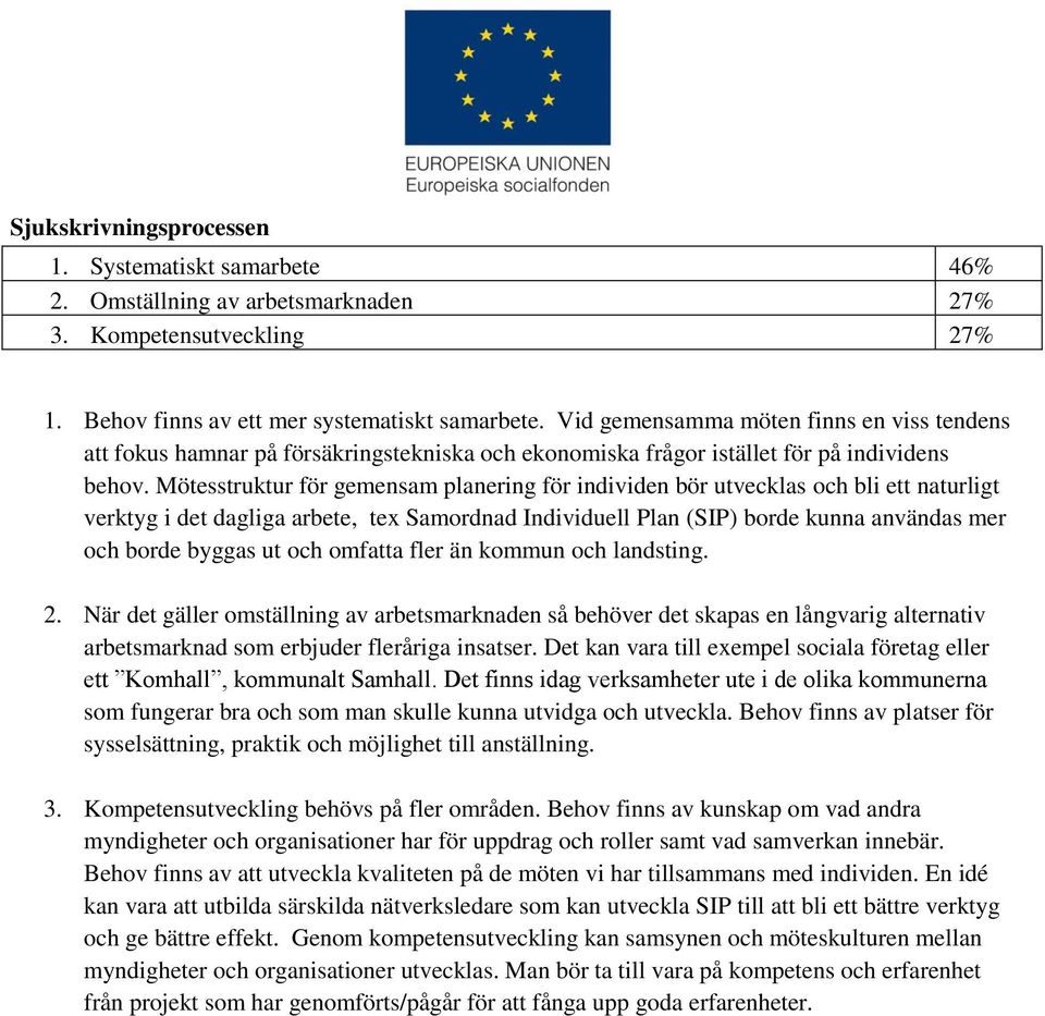 Mötesstruktur för gemensam planering för individen bör utvecklas och bli ett naturligt verktyg i det dagliga arbete, tex Samordnad Individuell Plan (SIP) borde kunna användas mer och borde byggas ut