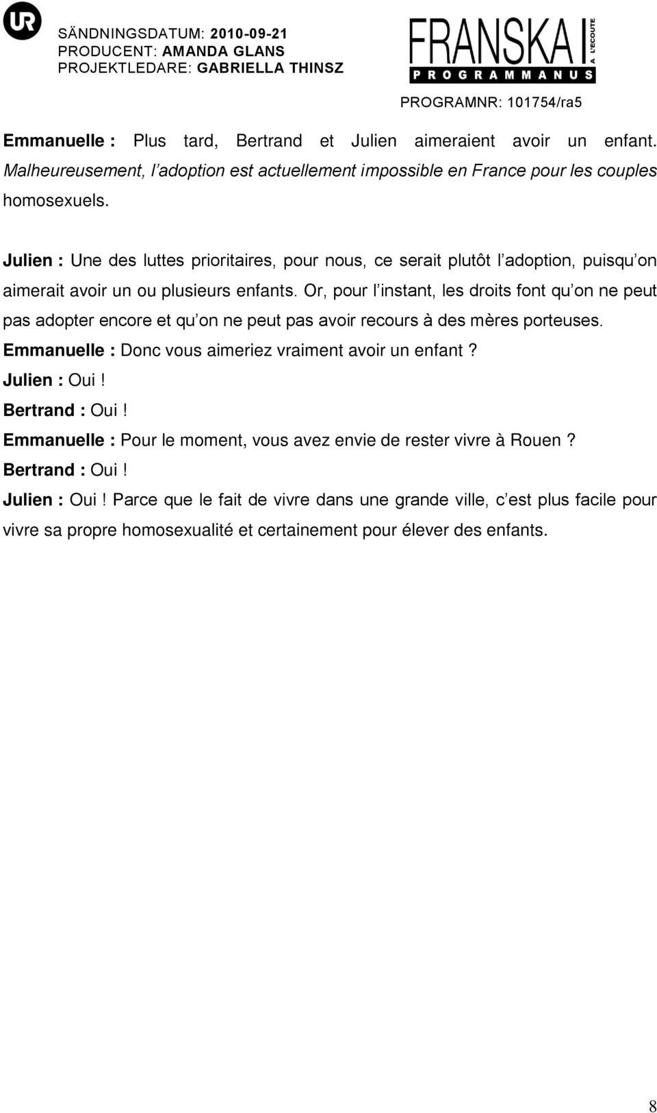 Or, pour l instant, les droits font qu on ne peut pas adopter encore et qu on ne peut pas avoir recours à des mères porteuses. Emmanuelle : Donc vous aimeriez vraiment avoir un enfant?