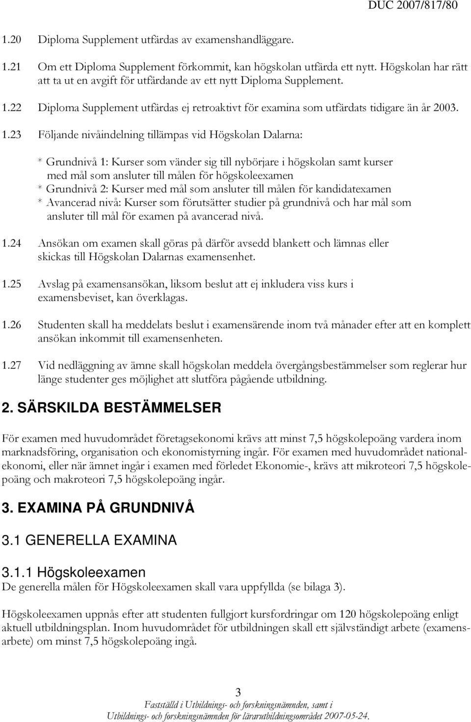 22 Diploma Supplement utfärdas ej retroaktivt för examina som utfärdats tidigare än år 2003. 1.