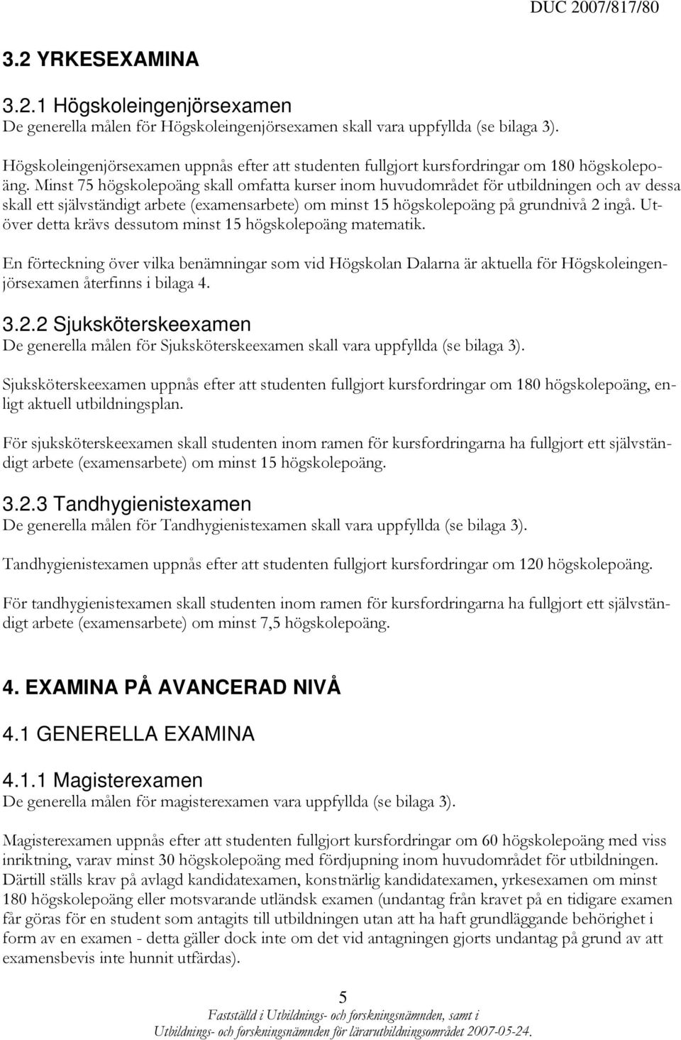 Minst 75 högskolepoäng skall omfatta kurser inom huvudområdet för utbildningen och av dessa skall ett självständigt arbete (examensarbete) om minst 15 högskolepoäng på grundnivå 2 ingå.