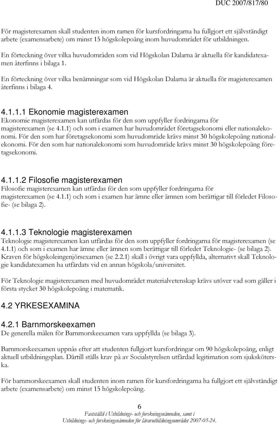 En förteckning över vilka benämningar som vid Högskolan Dalarna är aktuella för magisterexamen återfinns i bilaga 4. 4.1.