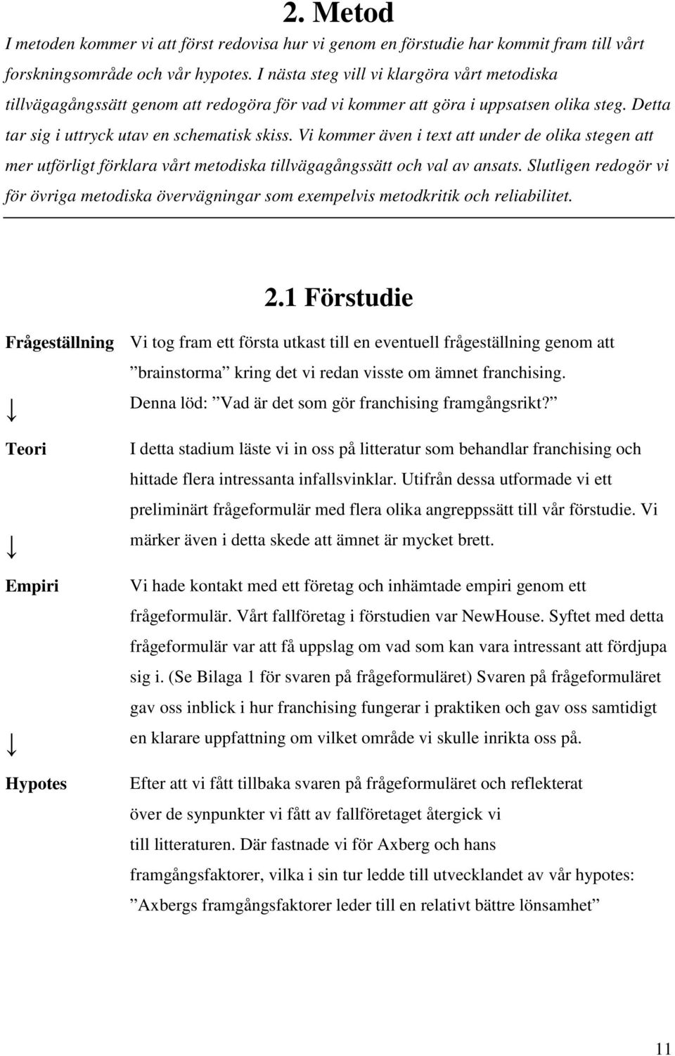 Vi kommer även i text att under de olika stegen att mer utförligt förklara vårt metodiska tillvägagångssätt och val av ansats.