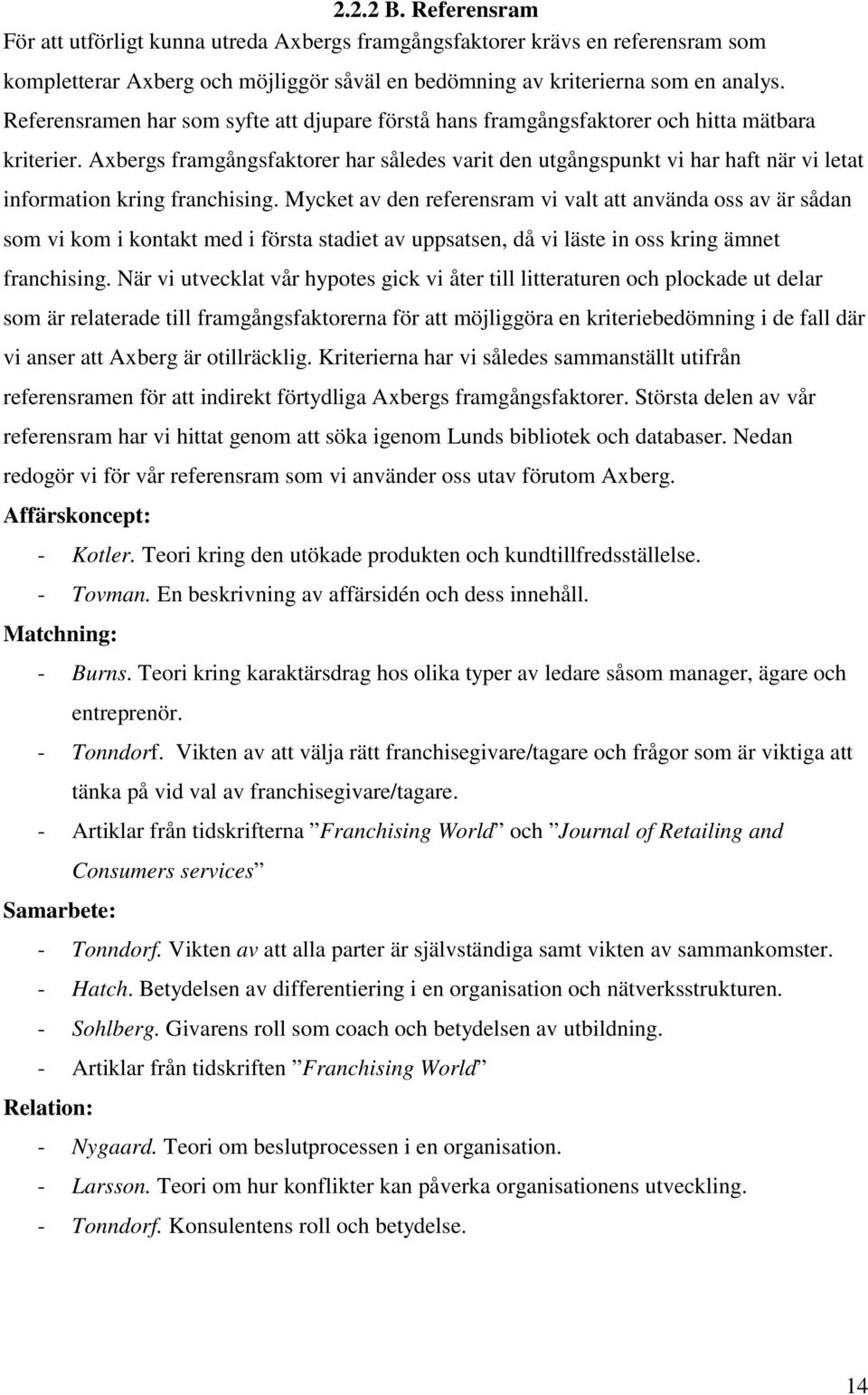 Axbergs framgångsfaktorer har således varit den utgångspunkt vi har haft när vi letat information kring franchising.