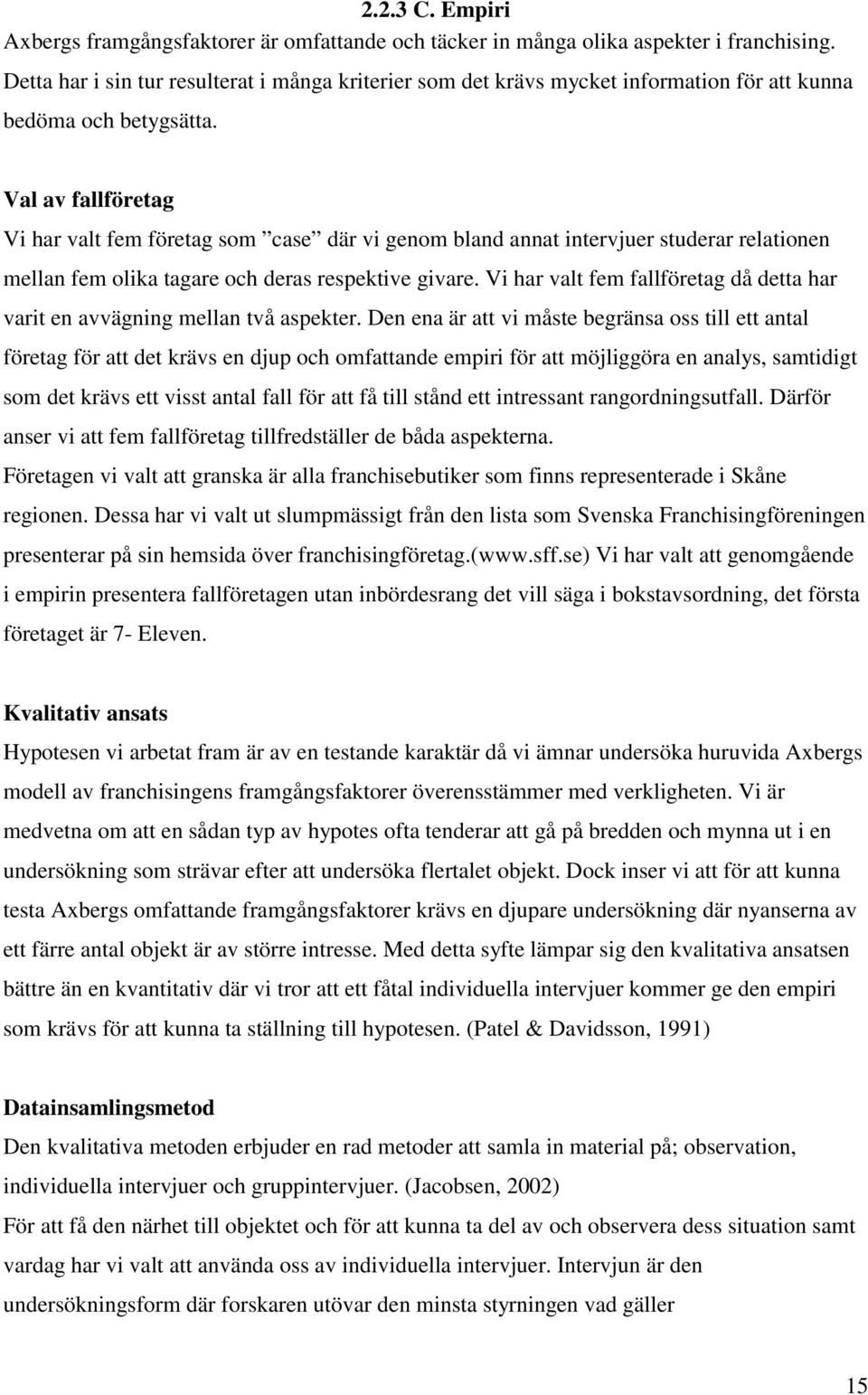 Val av fallföretag Vi har valt fem företag som case där vi genom bland annat intervjuer studerar relationen mellan fem olika tagare och deras respektive givare.