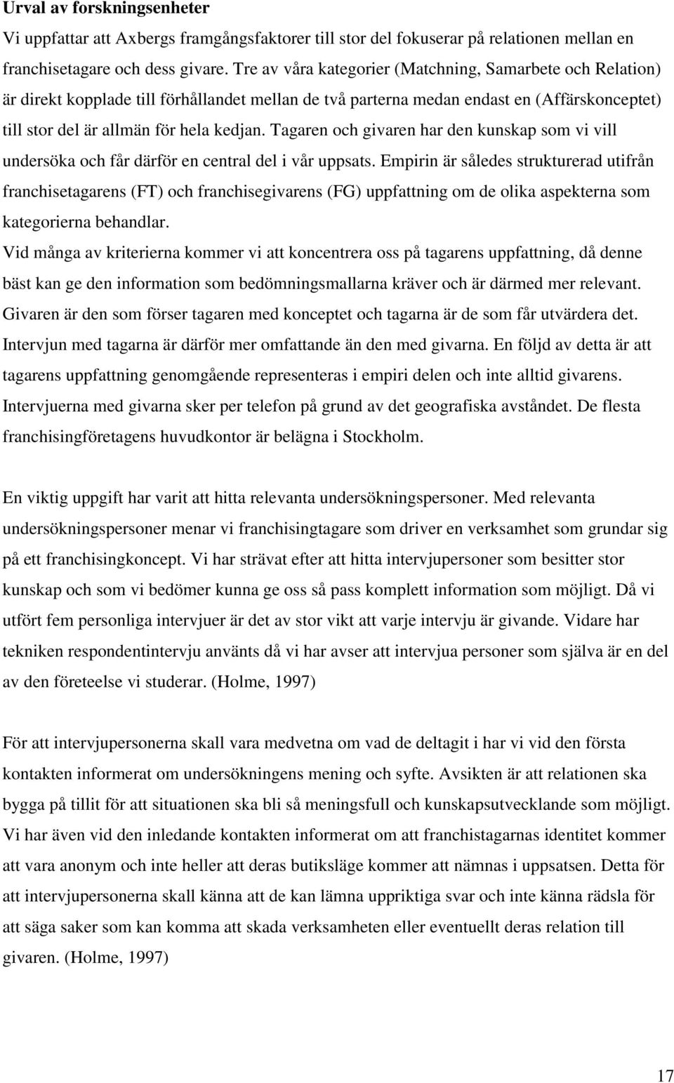 Tagaren och givaren har den kunskap som vi vill undersöka och får därför en central del i vår uppsats.