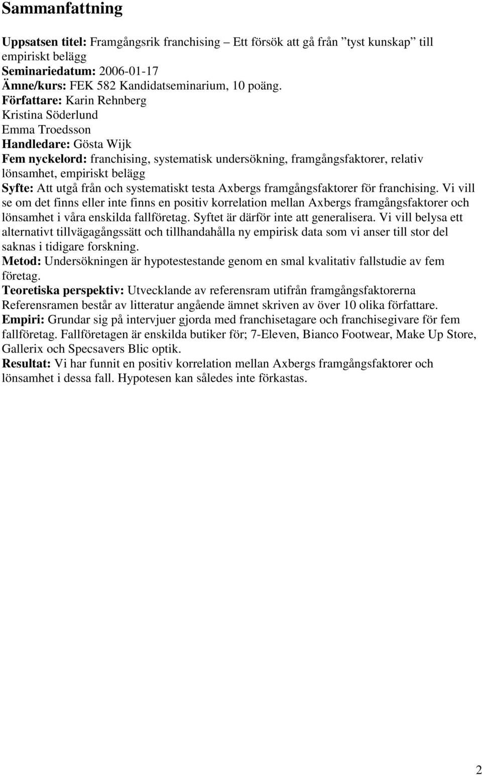 Att utgå från och systematiskt testa Axbergs framgångsfaktorer för franchising.