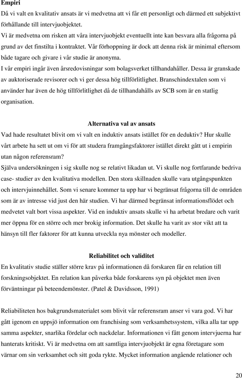 Vår förhoppning är dock att denna risk är minimal eftersom både tagare och givare i vår studie är anonyma. I vår empiri ingår även årsredovisningar som bolagsverket tillhandahåller.