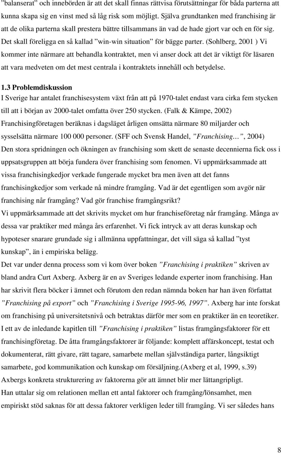 Det skall föreligga en så kallad win-win situation för bägge parter.