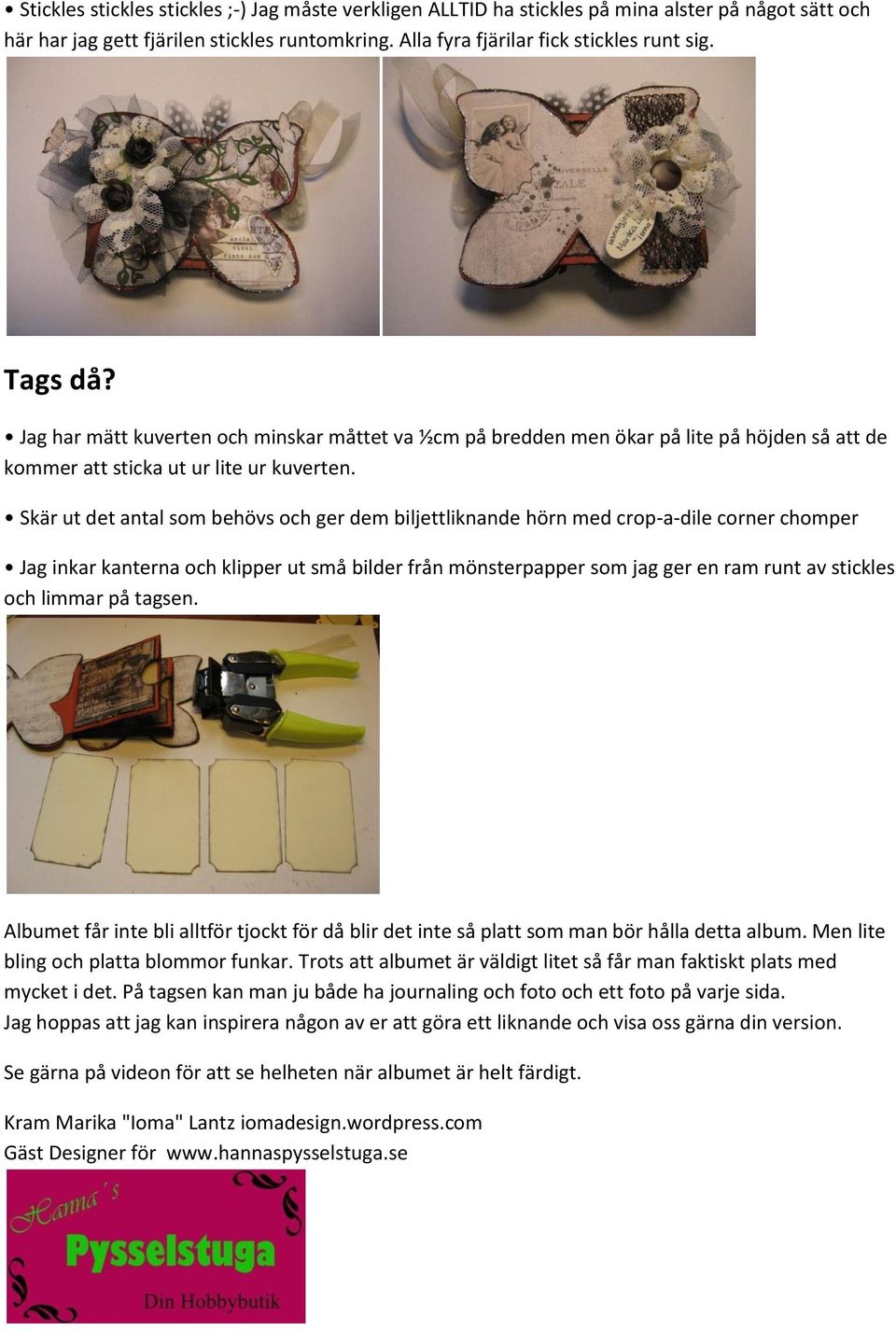 Skär ut det antal som behövs och ger dem biljettliknande hörn med crop-a-dile corner chomper Jag inkar kanterna och klipper ut små bilder från mönsterpapper som jag ger en ram runt av stickles och