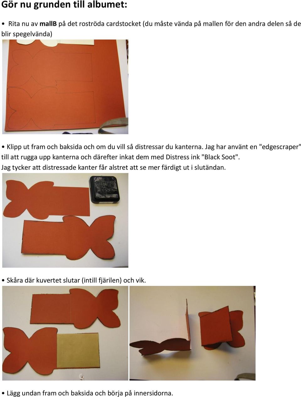 Jag har använt en "edgescraper" till att rugga upp kanterna och därefter inkat dem med Distress ink "Black Soot".