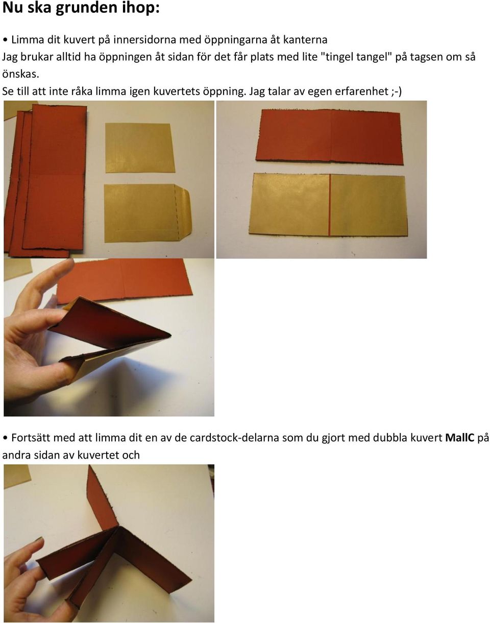 Se till att inte råka limma igen kuvertets öppning.