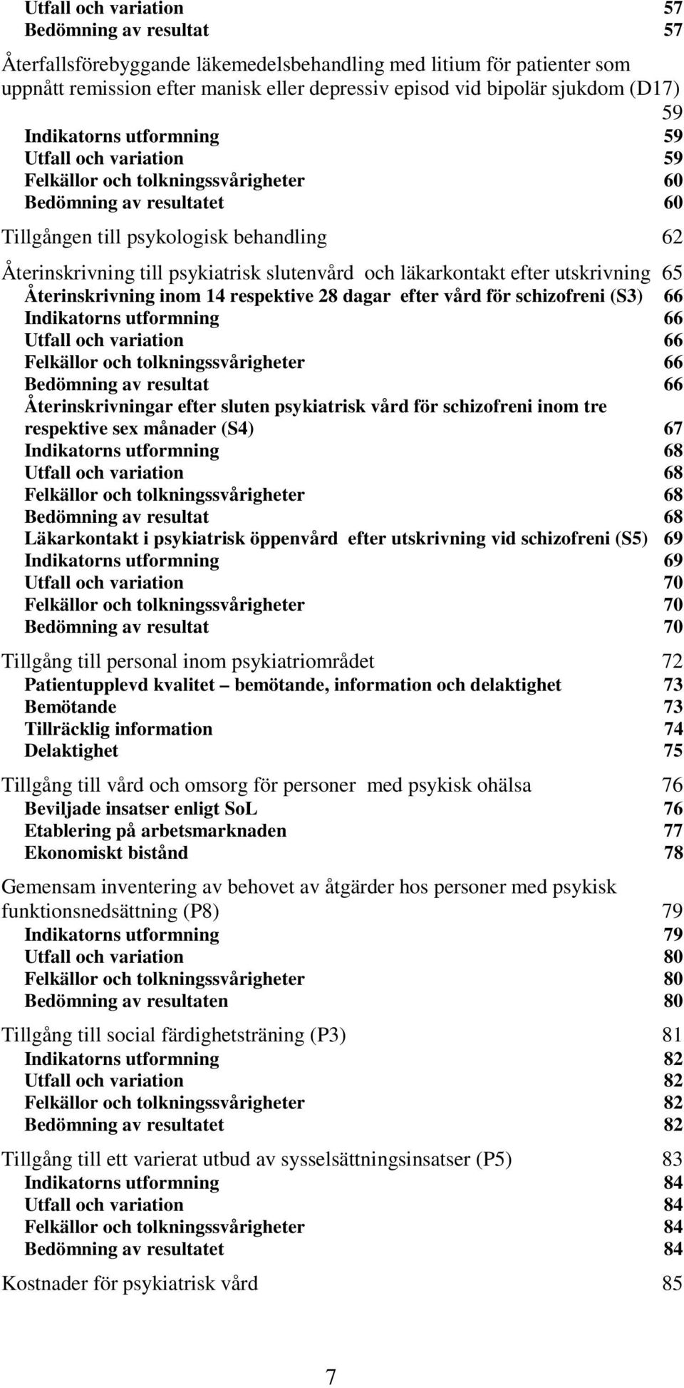 slutenvård och läkarkontakt efter utskrivning 65 Återinskrivning inom 14 respektive 28 dagar efter vård för schizofreni (S3) 66 Indikatorns utformning 66 Utfall och variation 66 Felkällor och