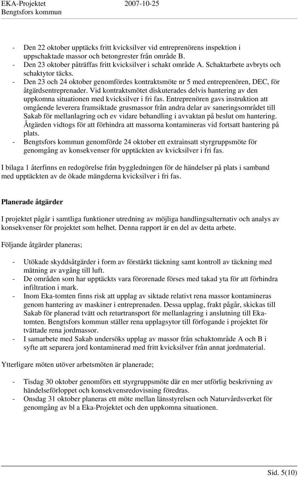 Vid kontraktsmötet diskuterades delvis hantering av den uppkomna situationen med kvicksilver i fri fas.