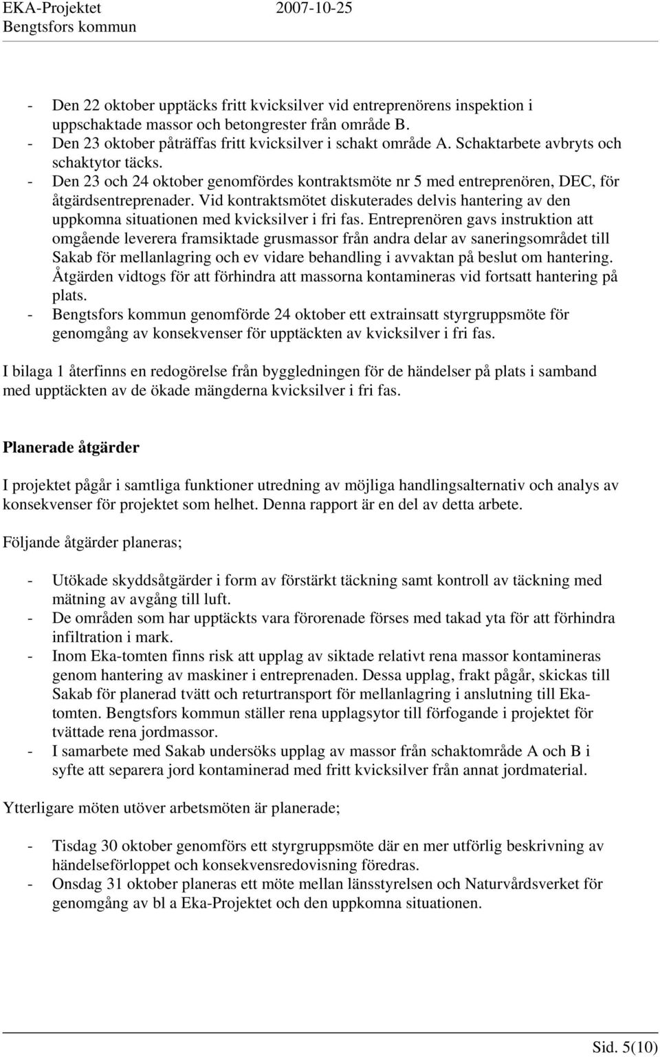 Vid kontraktsmötet diskuterades delvis hantering av den uppkomna situationen med kvicksilver i fri fas.