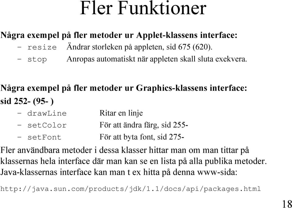 Några exempel på fler metoder ur Graphics-klassens interface: sid 252- (95- ) drawline Ritar en linje setcolor För att ändra färg, sid 255- setfont För att