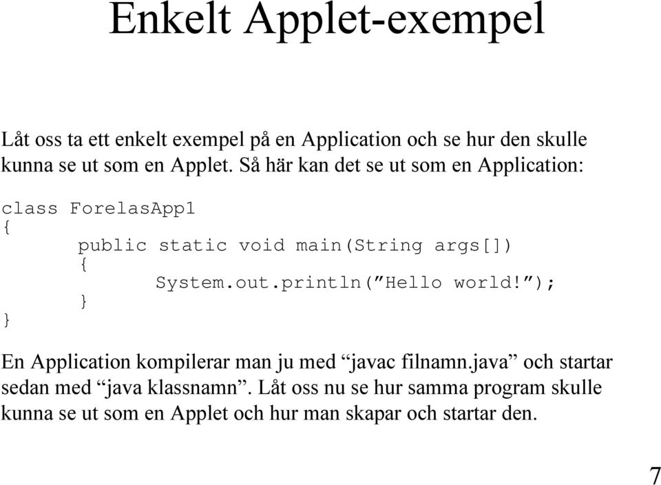 Så här kan det se ut som en Application: class ForelasApp1 { public static void main(string args[]) { System.out.