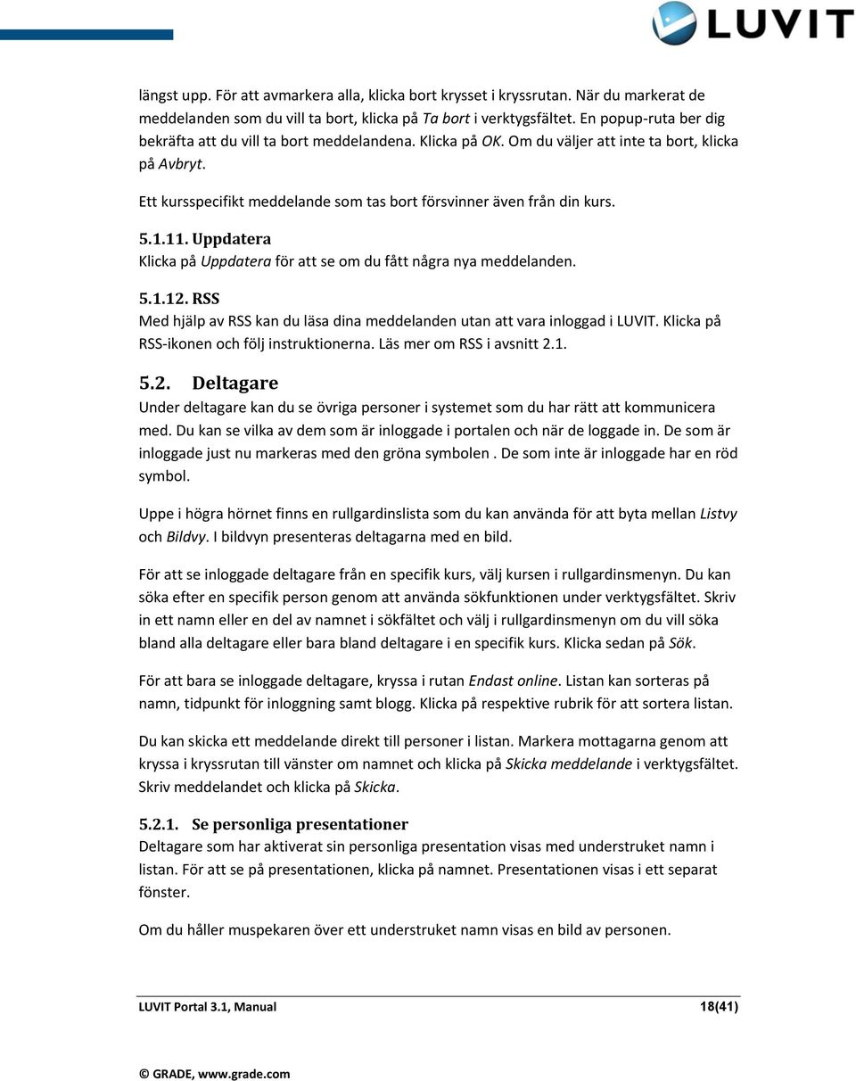 5.1.11. Uppdatera Klicka på Uppdatera för att se om du fått några nya meddelanden. 5.1.12. RSS Med hjälp av RSS kan du läsa dina meddelanden utan att vara inloggad i LUVIT.