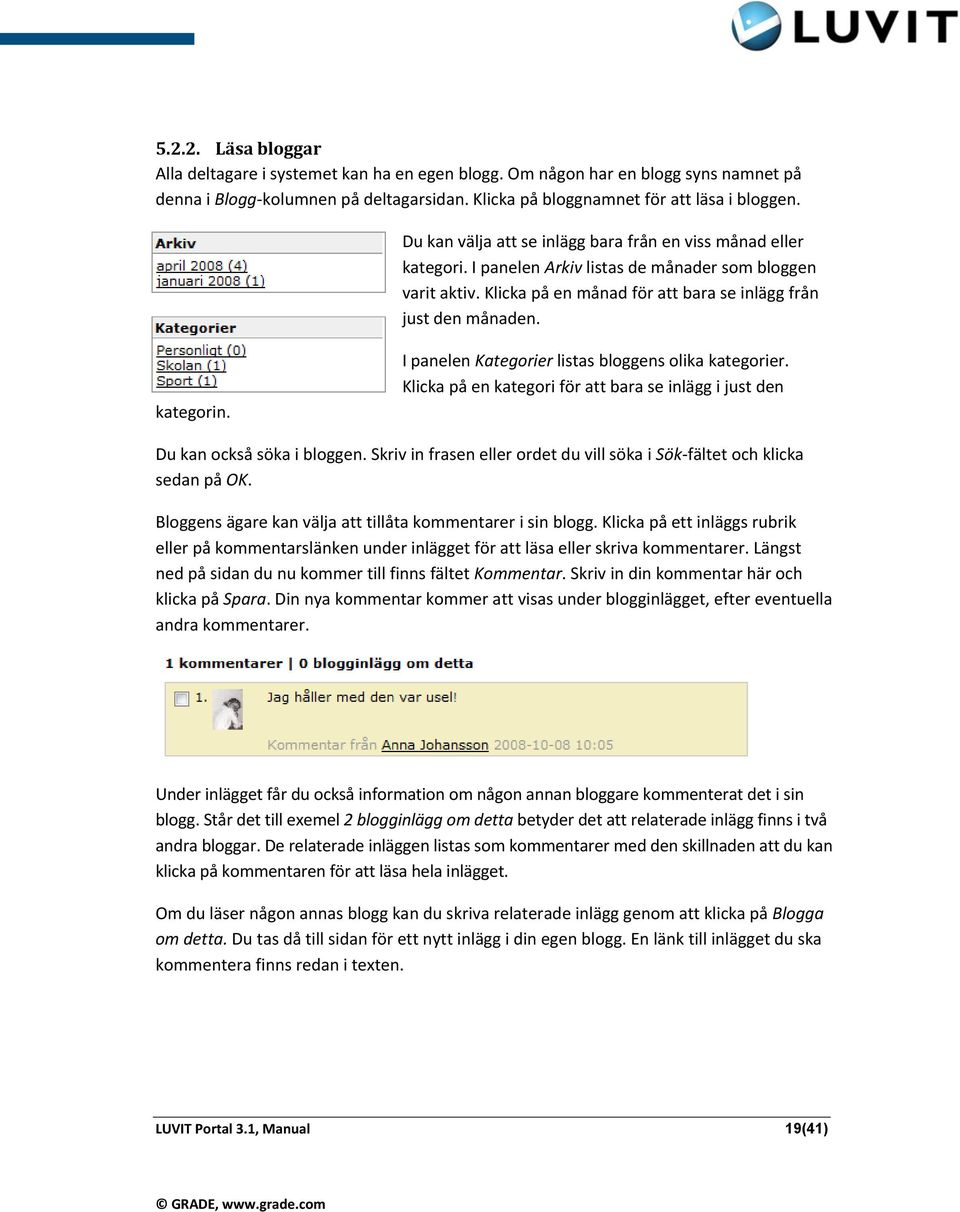 kategorin. I panelen Kategorier listas bloggens olika kategorier. Klicka på en kategori för att bara se inlägg i just den Du kan också söka i bloggen.