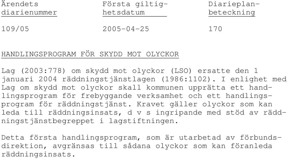 I enlighet med Lag om skydd mot olyckor skall kommunen upprätta ett handlingsprogram för frebyggande verksamhet och ett handlingsprogram för räddningstjänst.