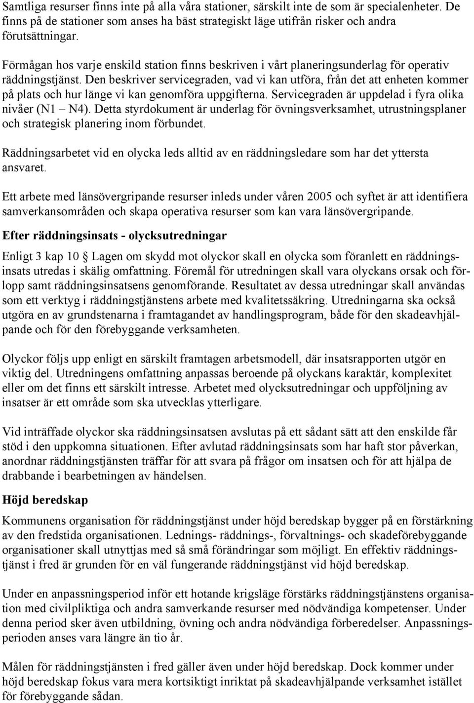 Den beskriver servicegraden, vad vi kan utföra, från det att enheten kommer på plats och hur länge vi kan genomföra uppgifterna. Servicegraden är uppdelad i fyra olika nivåer (N1 N4).