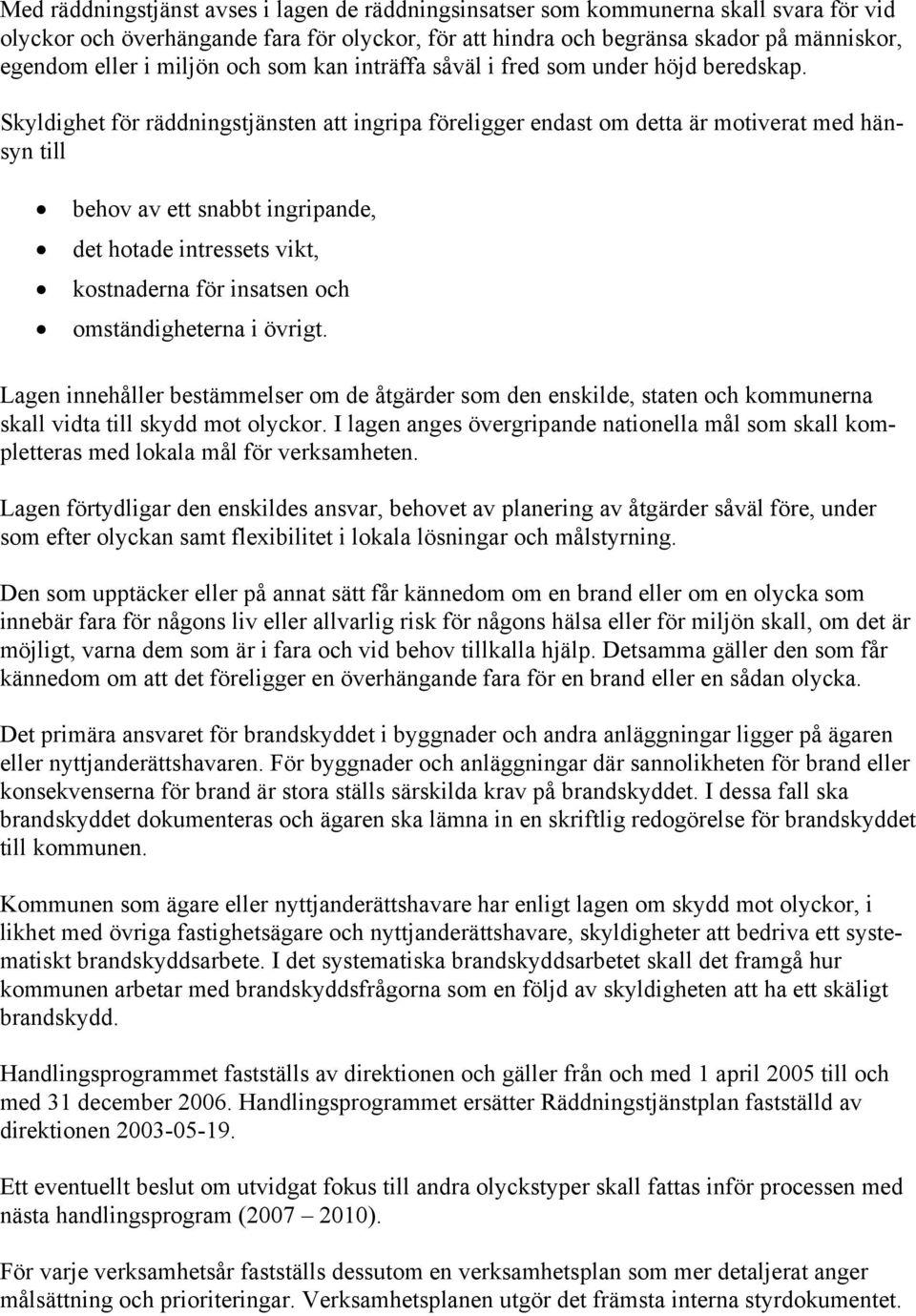 Skyldighet för räddningstjänsten att ingripa föreligger endast om detta är motiverat med hänsyn till behov av ett snabbt ingripande, det hotade intressets vikt, kostnaderna för insatsen och